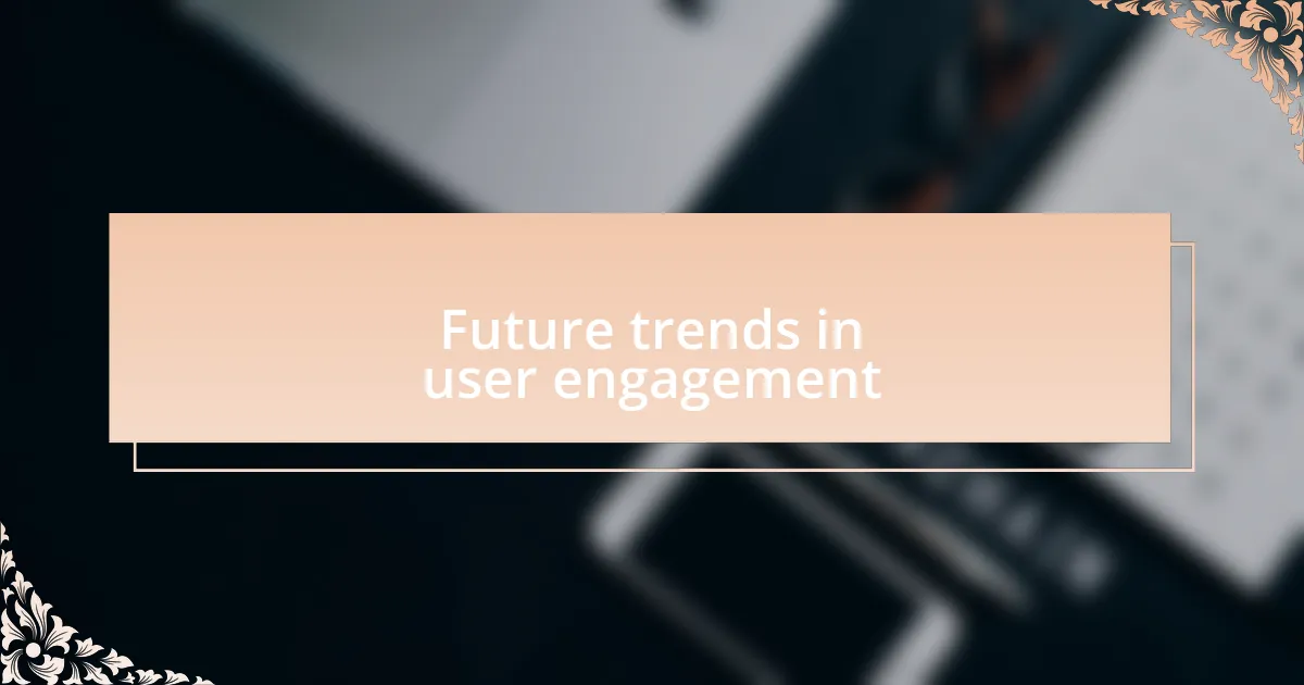 Future trends in user engagement
