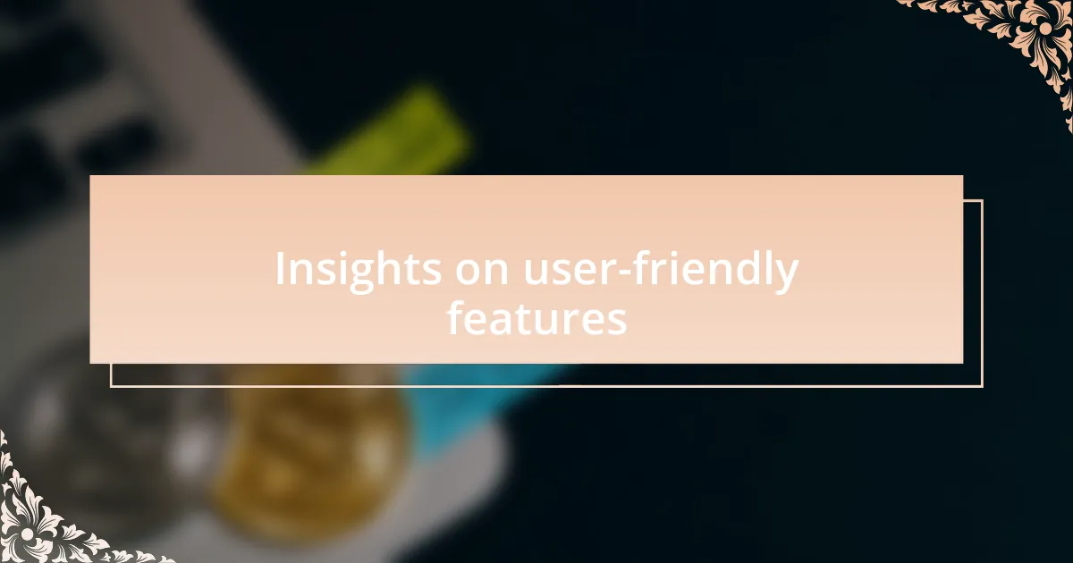 Insights on user-friendly features