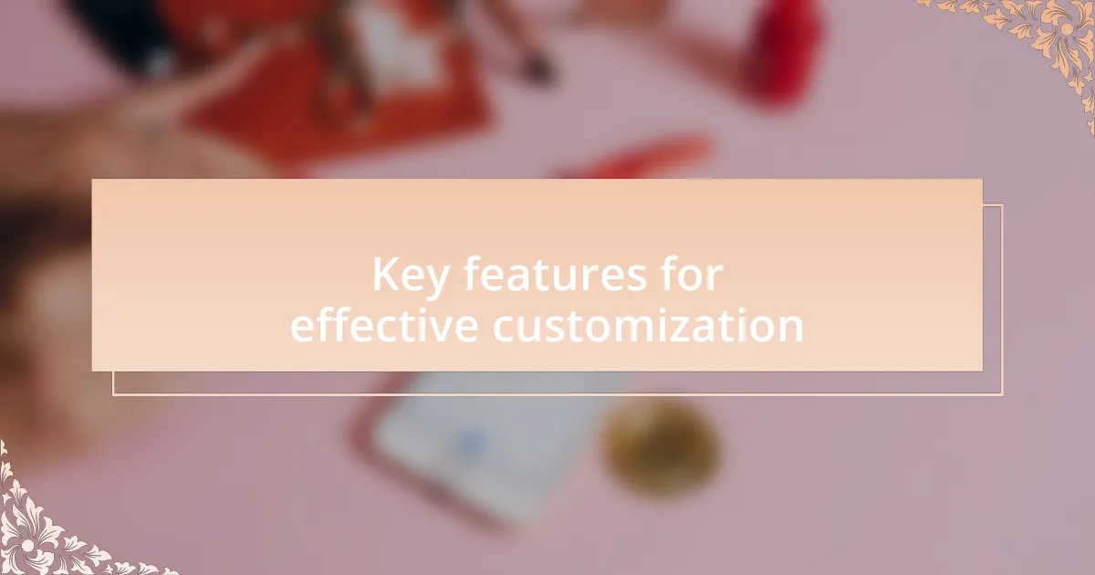 Key features for effective customization