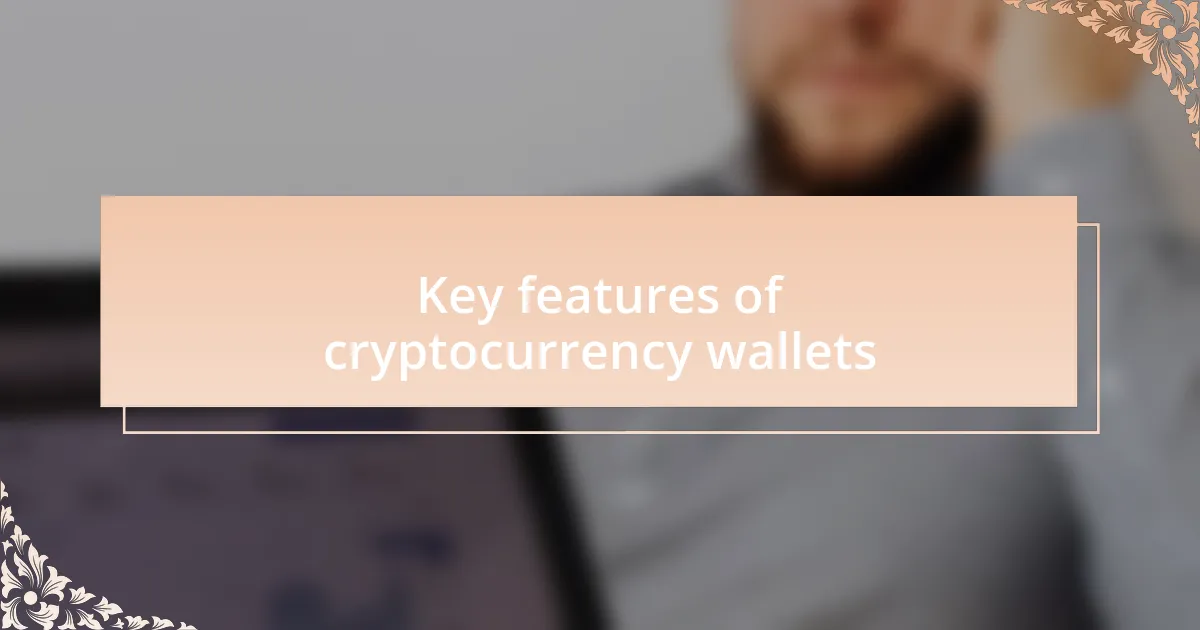 Key features of cryptocurrency wallets