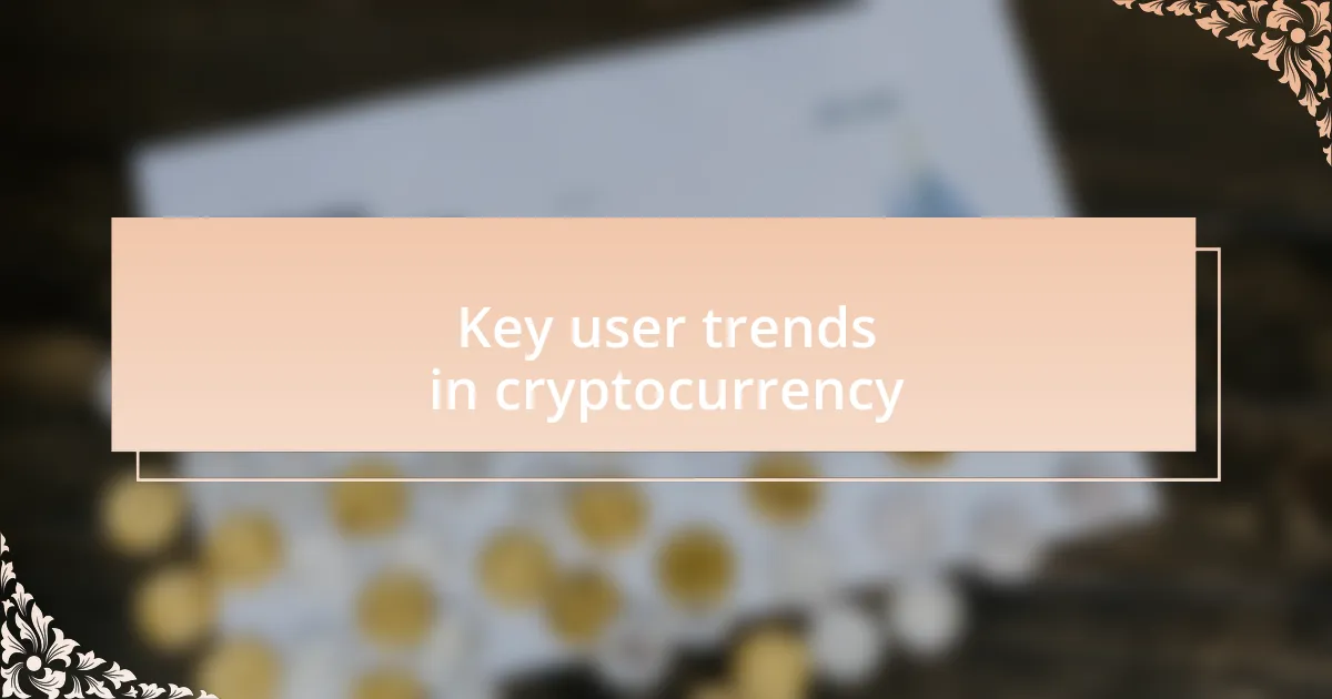 Key user trends in cryptocurrency