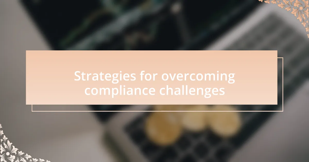 Strategies for overcoming compliance challenges