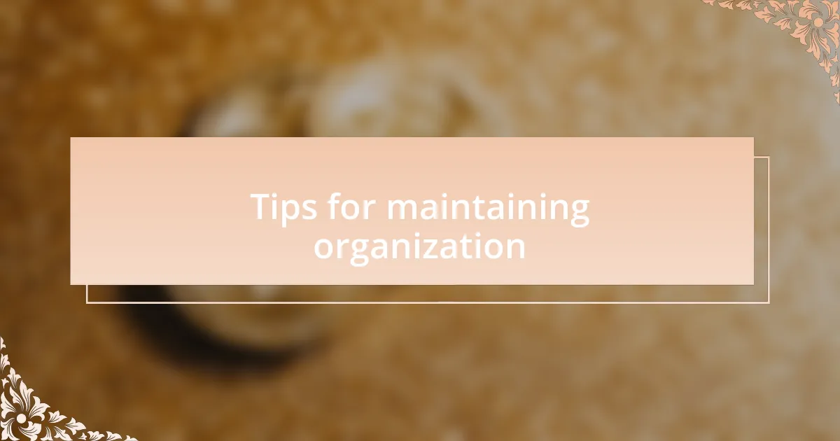 Tips for maintaining organization