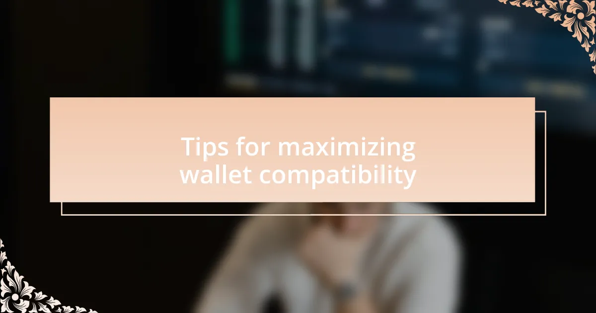 Tips for maximizing wallet compatibility