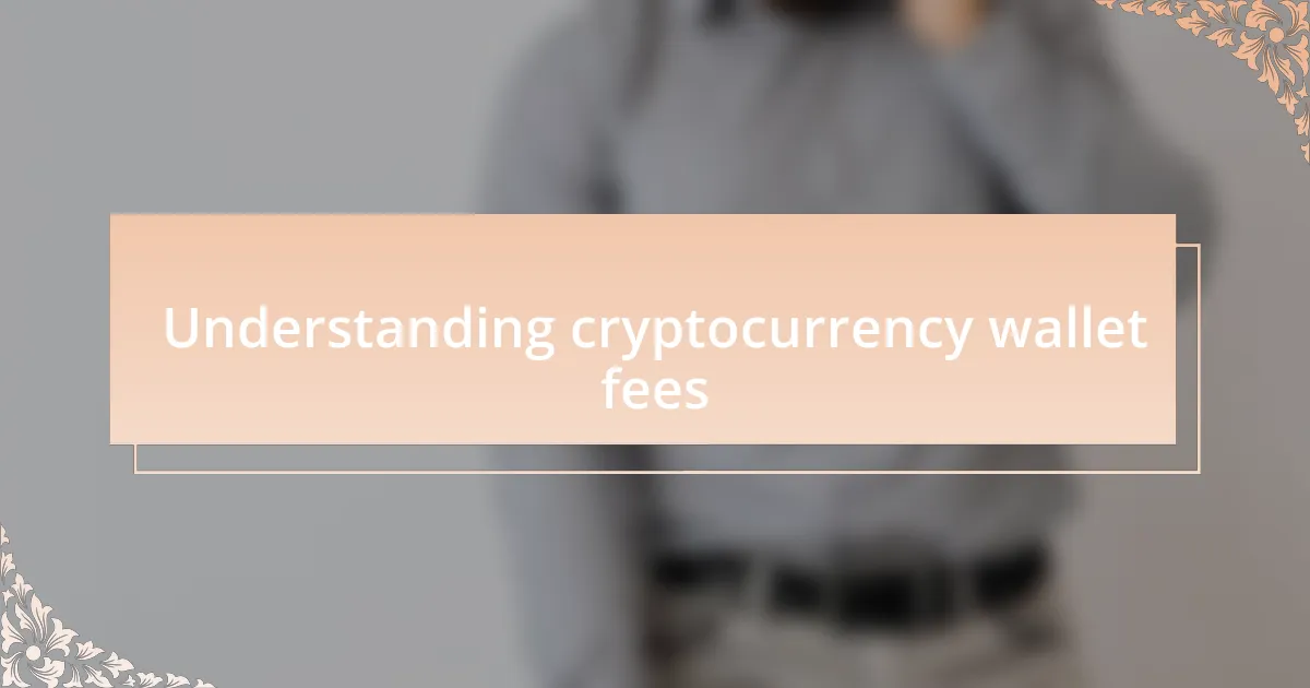 Understanding cryptocurrency wallet fees